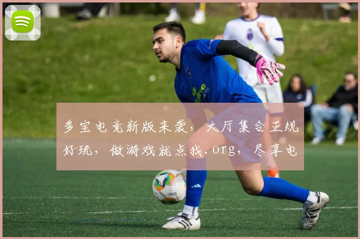 多宝电竞新版来袭，大厅集合正规好玩，做游戏就点我.org，尽享电竞乐趣
